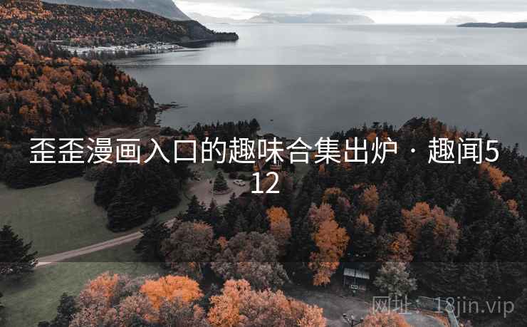 歪歪漫画入口的趣味合集出炉 · 趣闻512