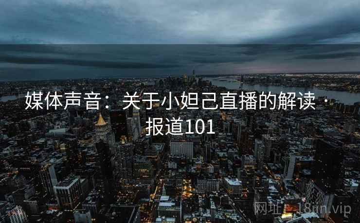 媒体声音：关于小妲己直播的解读 · 报道101