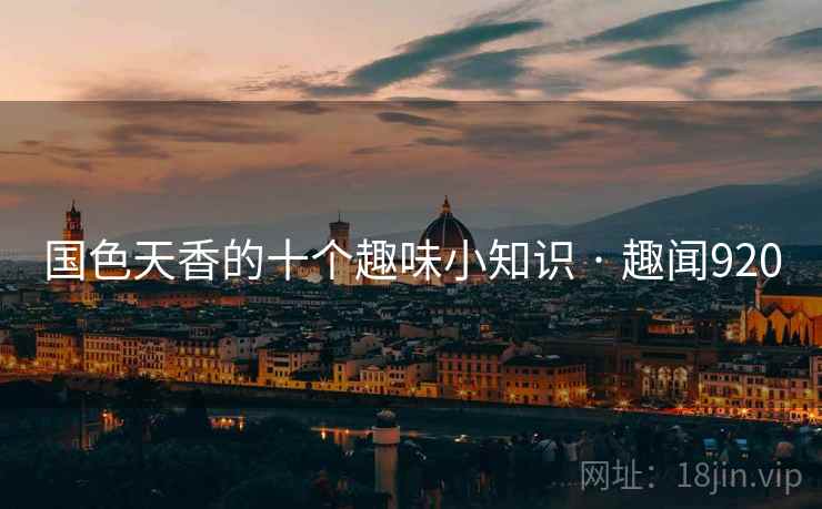 国色天香的十个趣味小知识 · 趣闻920
