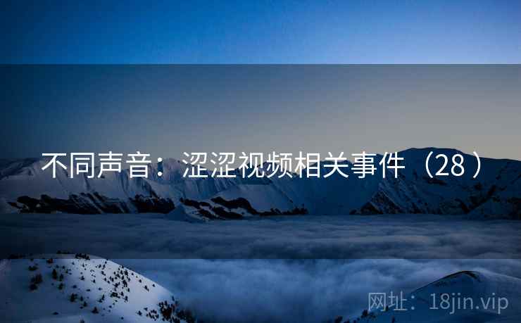 不同声音：涩涩视频相关事件（28 ）
