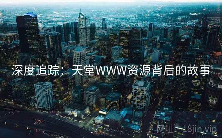 深度追踪：天堂WWW资源背后的故事